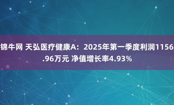 锦牛网 天弘医疗健康A：2025年第一季度利润1156.96万元 净值增长率4.93%